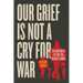 Our Grief Is Not a Cry for War: The Movement to Stop the War on Terror