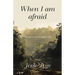 When I Am Afraid: Courage to Get Through Today