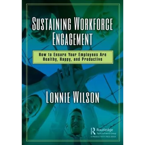 Sustaining Workforce Engagement: How to Ensure Your Employees Are Healthy, Happy, and Productive