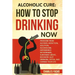 Alcoholic Cure: Stop Drinking Now: Freedom From Alcohol Addiction, Solution, Alcoholism, Dependency, Wirthdrawl, Substance Abuse, Reco
