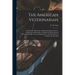 The American Veterinarian: or Diseases of Domestic Animals Showing the Causes, Symptoms, and Remedies, and Rules for Restoring and Preserving Hea