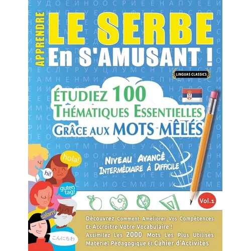Apprendre Le Serbe En s'Amusant - Niveau Avancé: Intermédiaire À Difficile - Étudiez 100 Thématiques Essentielles Grâce Aux Mots Mêlés - Vol.1