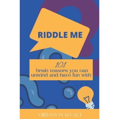 Riddle Me: 101 brain teasers you can unwind and have fun with