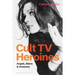 Cult TV Heroines: Angels, Aliens and Amazons