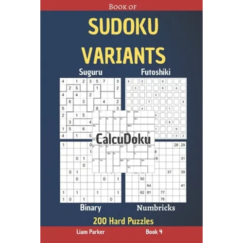 Book of Sudoku Variants - Suguru, Futoshiki, Binary, Numbricks, CalcuDoku - 200 Hard Puzzles Book 4