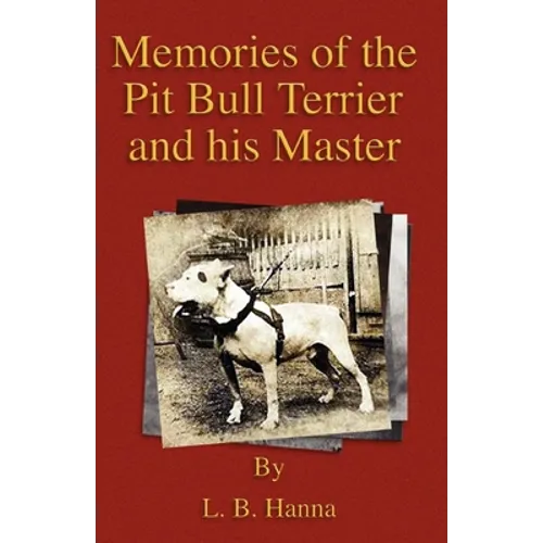 Memories of the Pit Bull Terrier and His Master (History of Fighting Dogs Series)