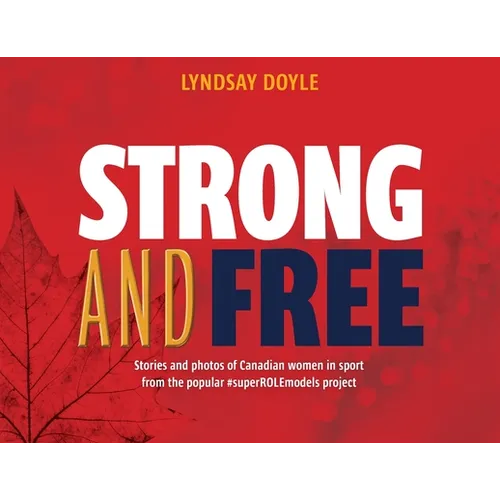 Strong and Free: Stories and photos of Canadian women in sport from the popular #superROLEmodels project