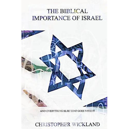 The Biblical Importance of Israel: and everything else that goes with it
