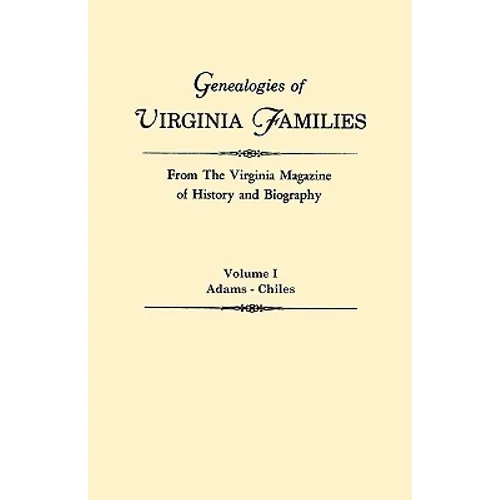 Genealogies of Virginia Families from the Virginia Magazine of History and Biography. in Five Volumes. Volume I: Adams - Chiles