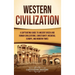 Western Civilization: A Captivating Guide to Ancient Greek and Roman Civilizations, Christianity, Medieval Europe, and Modern Times