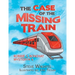 The Case of the Missing Train: Robbie & Bonchat Mystery# 4