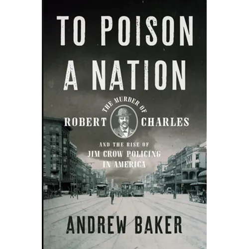To Poison a Nation: The Murder of Robert Charles and the Rise of Jim Crow Policing in America