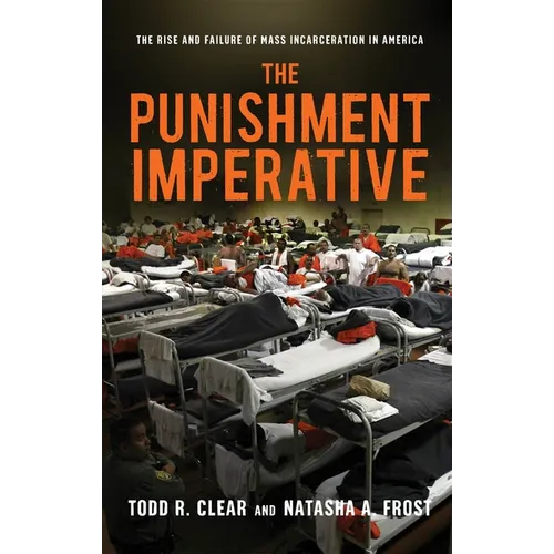 The Punishment Imperative: The Rise and Failure of Mass Incarceration in America