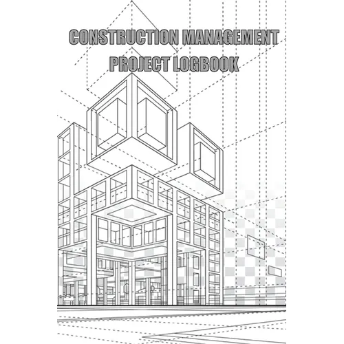 Construction Management Project Logbook: Construction Site Daily Log to Record Workforce, Tasks, Schedules, Construction Daily Report