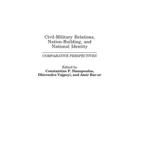 Civil-Military Relations, Nation-Building, and National Identity: Comparative Perspectives
