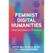 Feminist Digital Humanities: Intersections in Practice