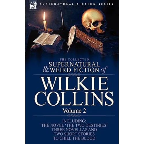 The Collected Supernatural and Weird Fiction of Wilkie Collins: Volume 2-Contains one novel 'The Two Destinies', three novellas 'The Frozen deep', 'Si