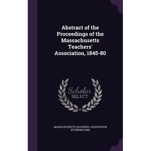Abstract of the Proceedings of the Massachusetts Teachers' Association, 1845-80