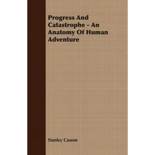 Progress And Catastrophe - An Anatomy Of Human Adventure