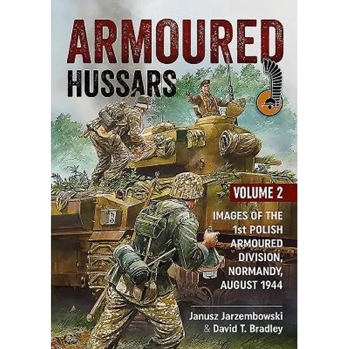 Armoured Hussars 2: Images of the 1st Polish Armoured Division, Normandy, August 1944