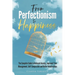 From Perfectionism to Happiness: The Complete Guide to Reduced Anxiety, Improved Time Management, Self-Compassion and Better Relationships