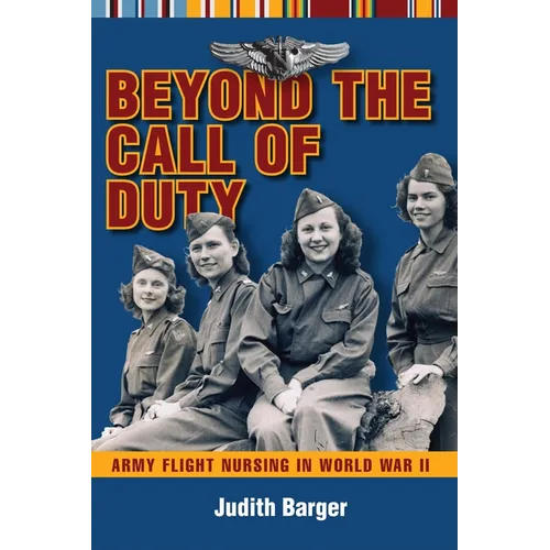 Beyond the Call of Duty: Army Flight Nursing in World War II