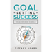 Goal Setting Success: How To Stop Procrastination, Improve Your Mental Focus, And Achieve Any Goal You Want in Life
