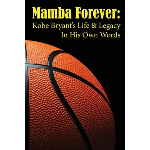 Mamba Forever: Kobe Bryant's Life and Legacy In His Own Words