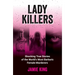 Lady Killers: Shocking True Stories of the World's Most Barbaric Female Murderers