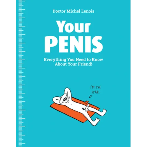 Your Penis: Everything You Need to Know about Your Friend!