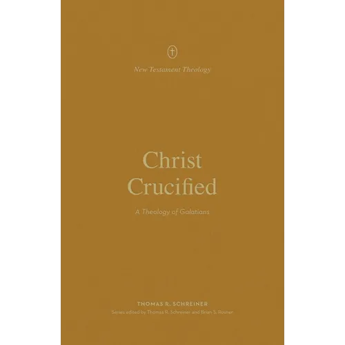 Christ Crucified: A Theology of Galatians