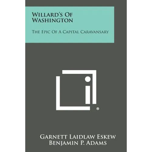 Willard's of Washington: The Epic of a Capital Caravansary