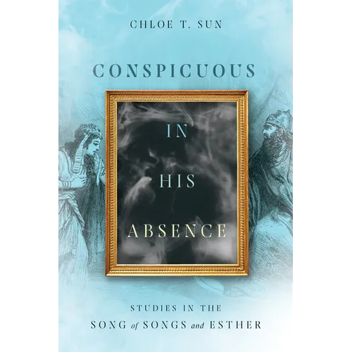 Conspicuous in His Absence: Studies in the Song of Songs and Esther