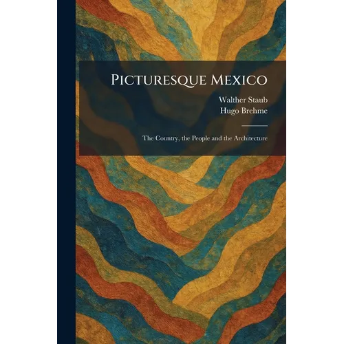 Picturesque Mexico: The Country, the People and the Architecture