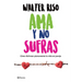 AMA Y No Sufras: Cómo Disfrutar Plenamente La Vida En Pareja / Love and Don't Suffer