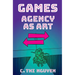 Games: Agency as Art