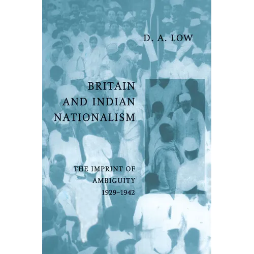 Britain and Indian Nationalism: The Imprint of Amibiguity 1929 1942