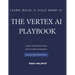 The Vertex AI Playbook: A Practical Guide to Building AI Solutions on Google Cloud From AutoML to Generative AI Agents - All in One Platform Learn, Bu