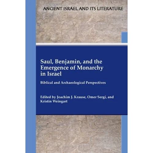 Saul, Benjamin, and the Emergence of Monarchy in Israel: Biblical and Archaeological Perspectives