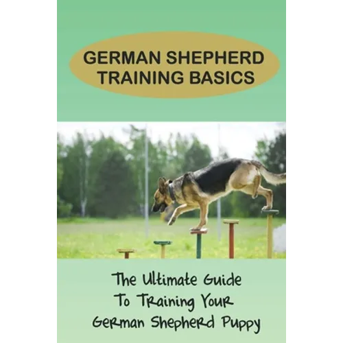 German Shepherd Training Secrets: Rules And Basic Techniques For German Shepherd Training: How To Clicker Train A German Shepherd