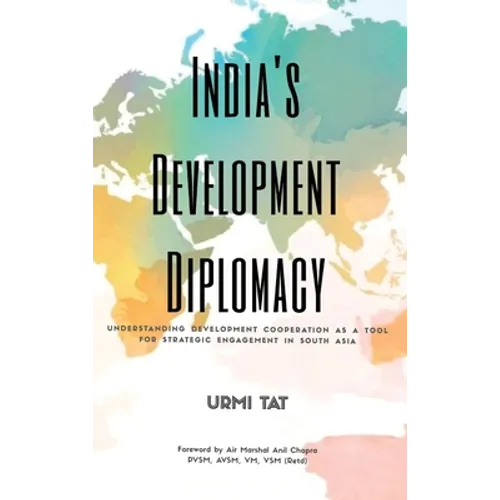 India's Development Diplomacy: Understanding Development Cooperation As A Tool For Strategic Engagement In South Asia