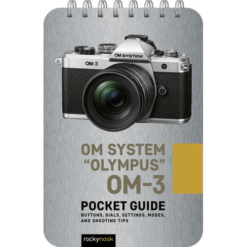 Om System Olympus Om-3: Pocket Guide: Buttons, Dials, Settings, Modes, and Shooting Tips