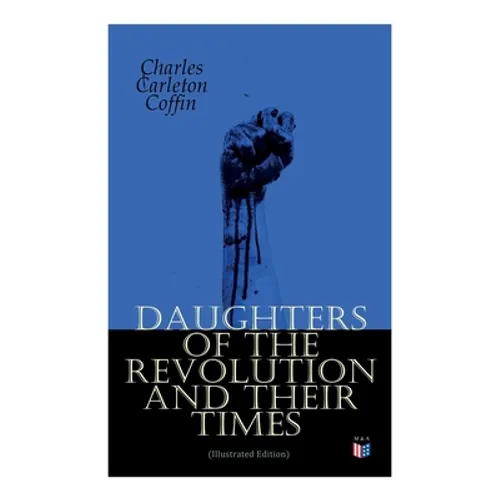 Daughters of the Revolution and Their Times (Illustrated Edition): - 1776 - A Historical Romance