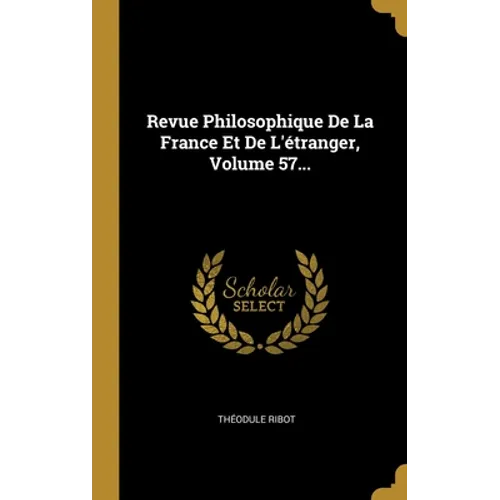 Revue Philosophique De La France Et De L'étranger, Volume 57...