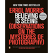 Believing Is Seeing: Observations on the Mysteries of Photography