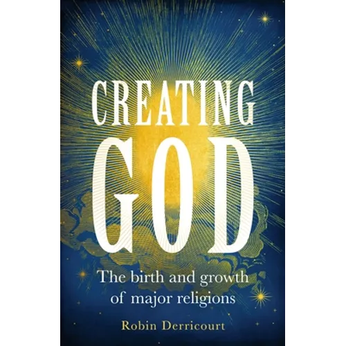 Creating God: The Birth and Growth of Major Religions