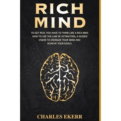 Rich Mind: To Get Rich, You Have To Think Like a Rich Man. How To Use The Law of Attraction, A Guided Vision To Energize Your Mind And Achieve Goals