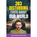 383 Disturbing Facts about Our World: Shocking, Ironic or Simply Sad Pieces of Trivia