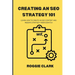 Creating An SEO Strategy 101: Learn How to Create An Effective SEO Content, Website and Link-Building Strategy From Scratch