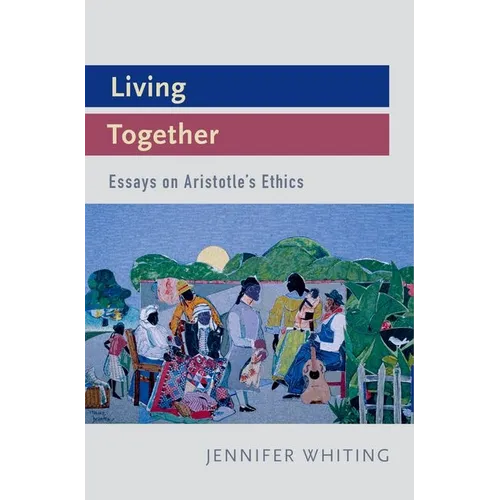 Living Together: Essays on Aristotle's Ethics
